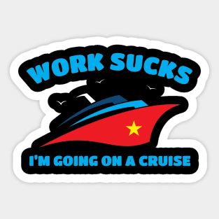 Work Sucks I'm Going On A Cruise Sticker